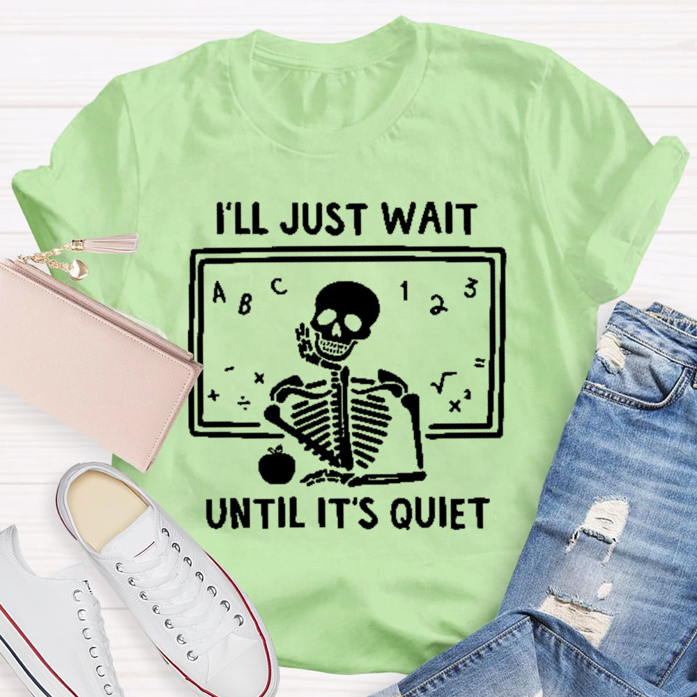 I'll Just Wait Until It's Quiet Skeleton Teacher T-shirt