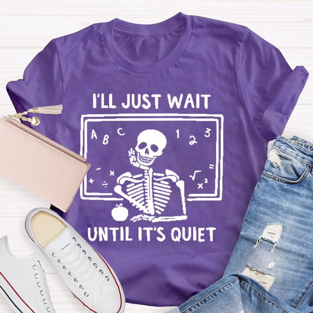 I'll Just Wait Until It's Quiet Skeleton Teacher T-shirt