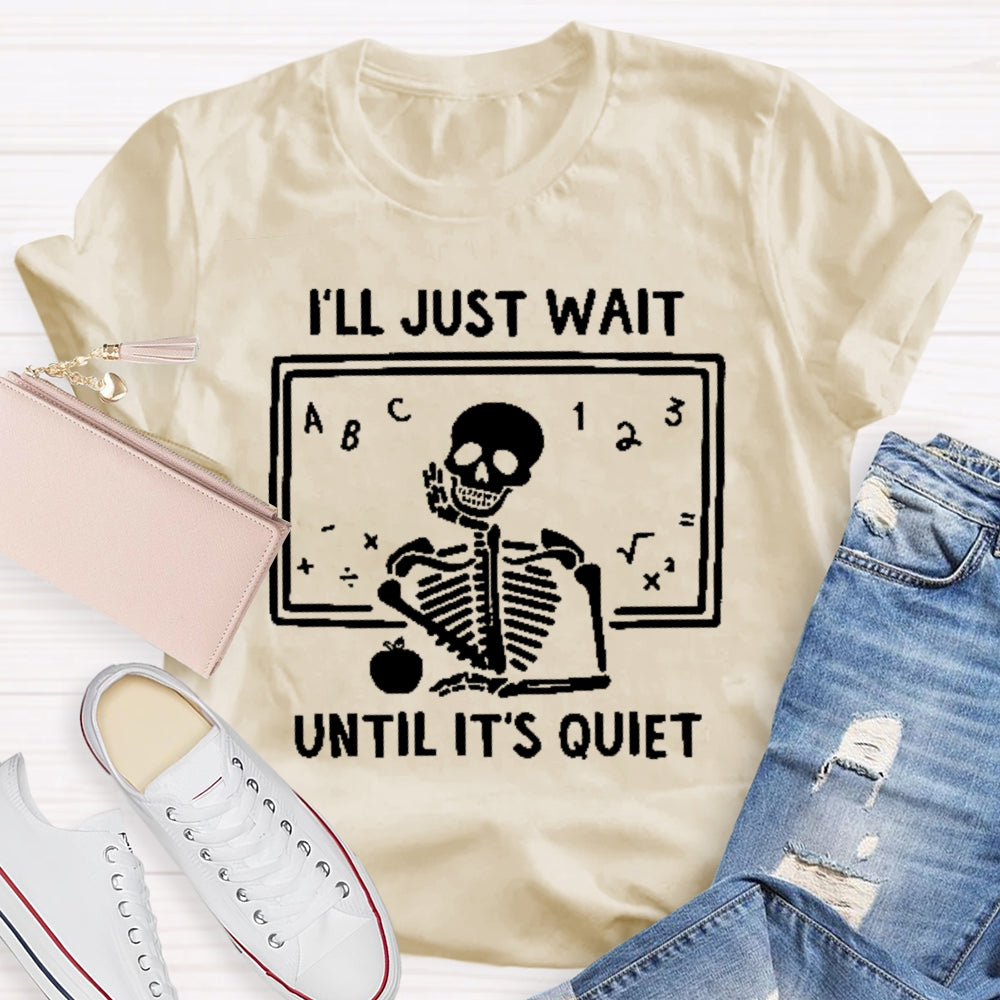 I'll Just Wait Until It's Quiet Skeleton Teacher T-shirt