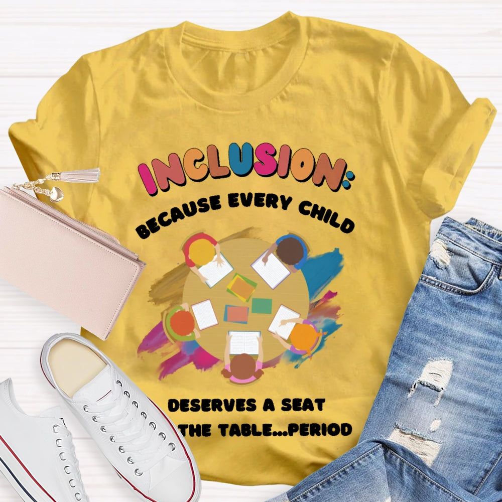 Every Child Deserves A Seat At The Table Teacher T-shirt