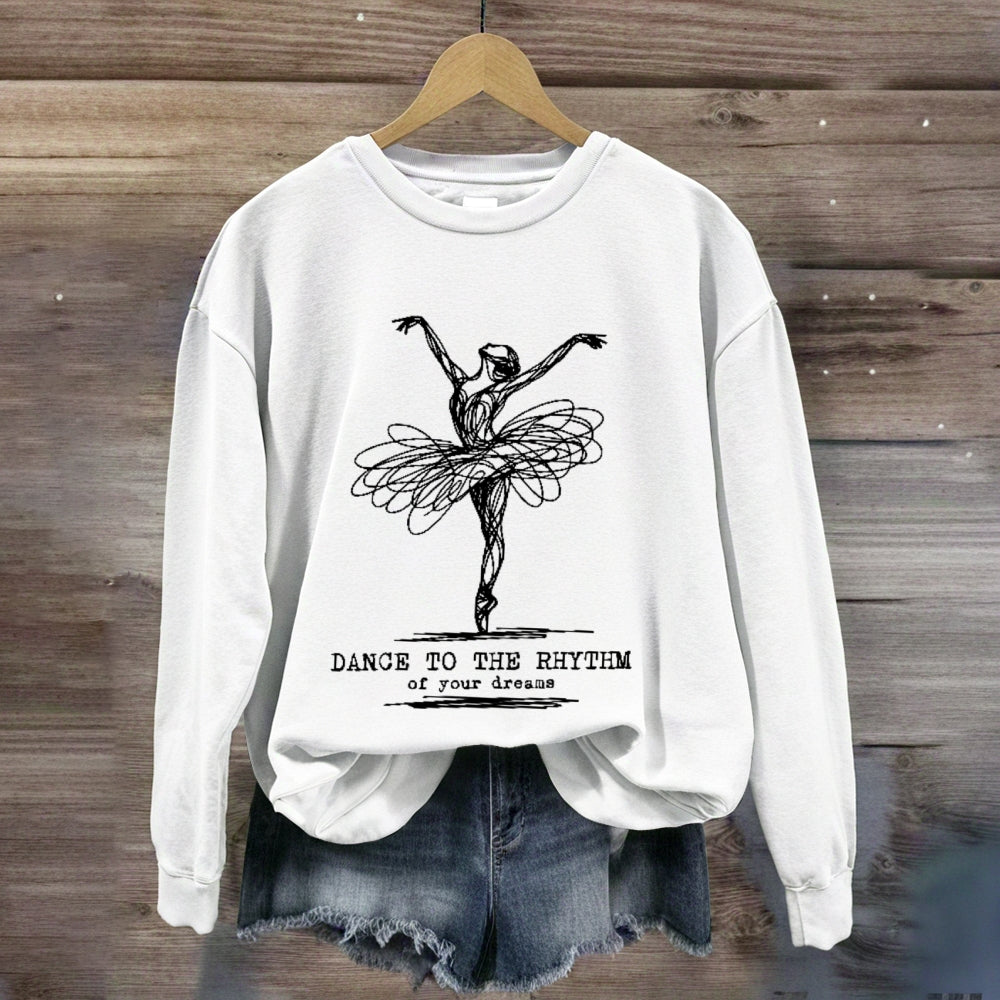 Dance To The Rhythm Of Your Dreams  sweatshirt