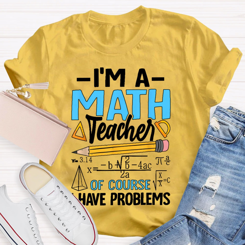 I'm A Math Teacher Of Course I Have Problems Math Teacher Gift T-shirt