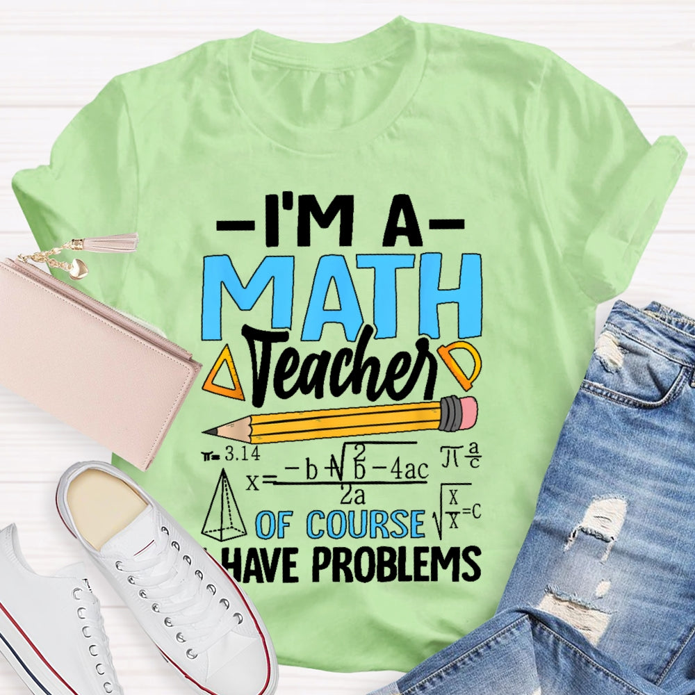 I'm A Math Teacher Of Course I Have Problems Math Teacher Gift T-shirt