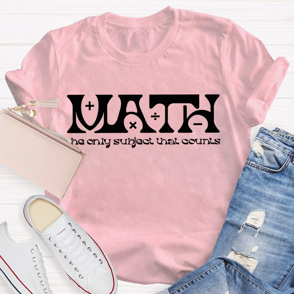 Math The Only Subject That Counts Math Teacher T-shirt