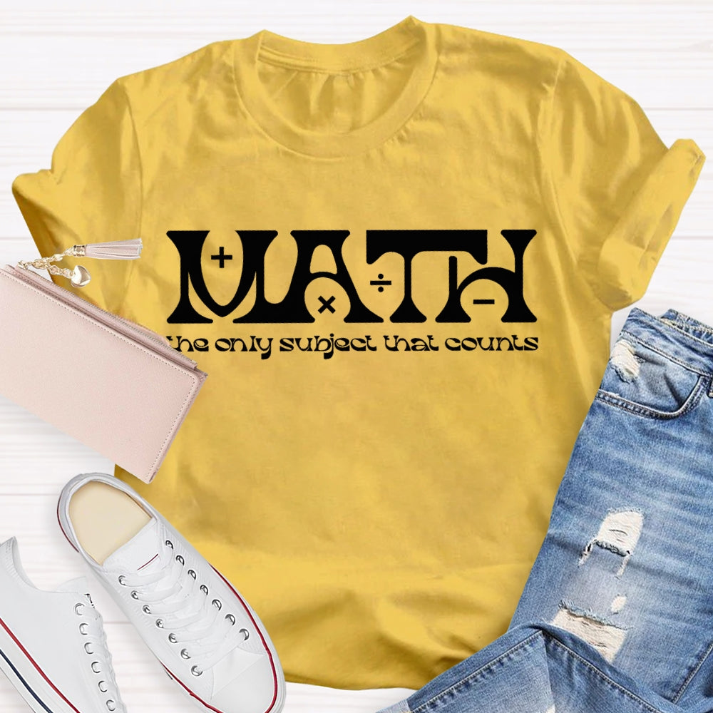 Math The Only Subject That Counts Math Teacher T-shirt