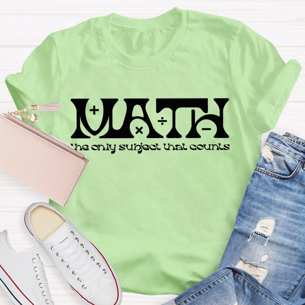 Math The Only Subject That Counts Math Teacher T-shirt