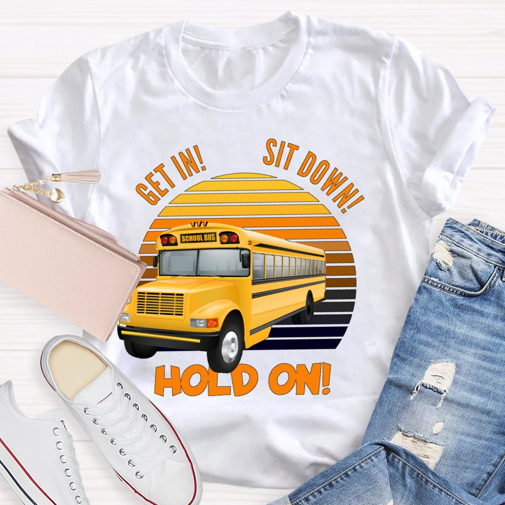 Get In Sit Down Hold On T-shirt