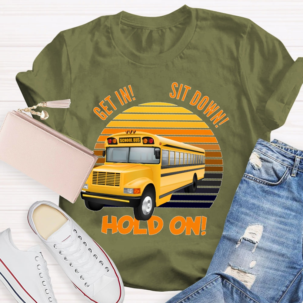 Get In Sit Down Hold On T-shirt