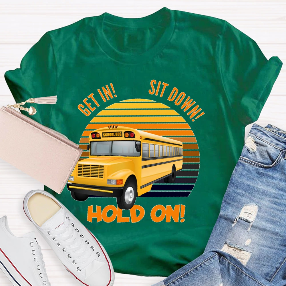 Get In Sit Down Hold On T-shirt