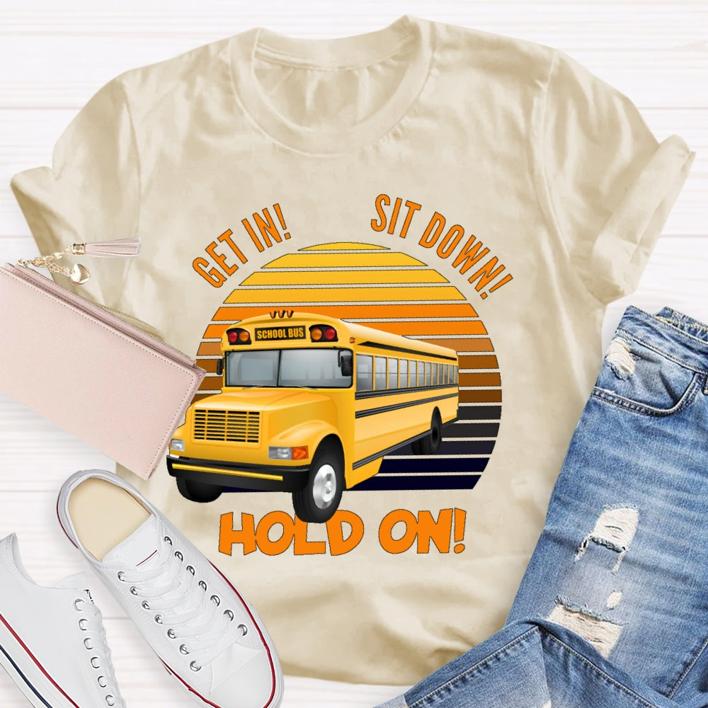 Get In Sit Down Hold On T-shirt