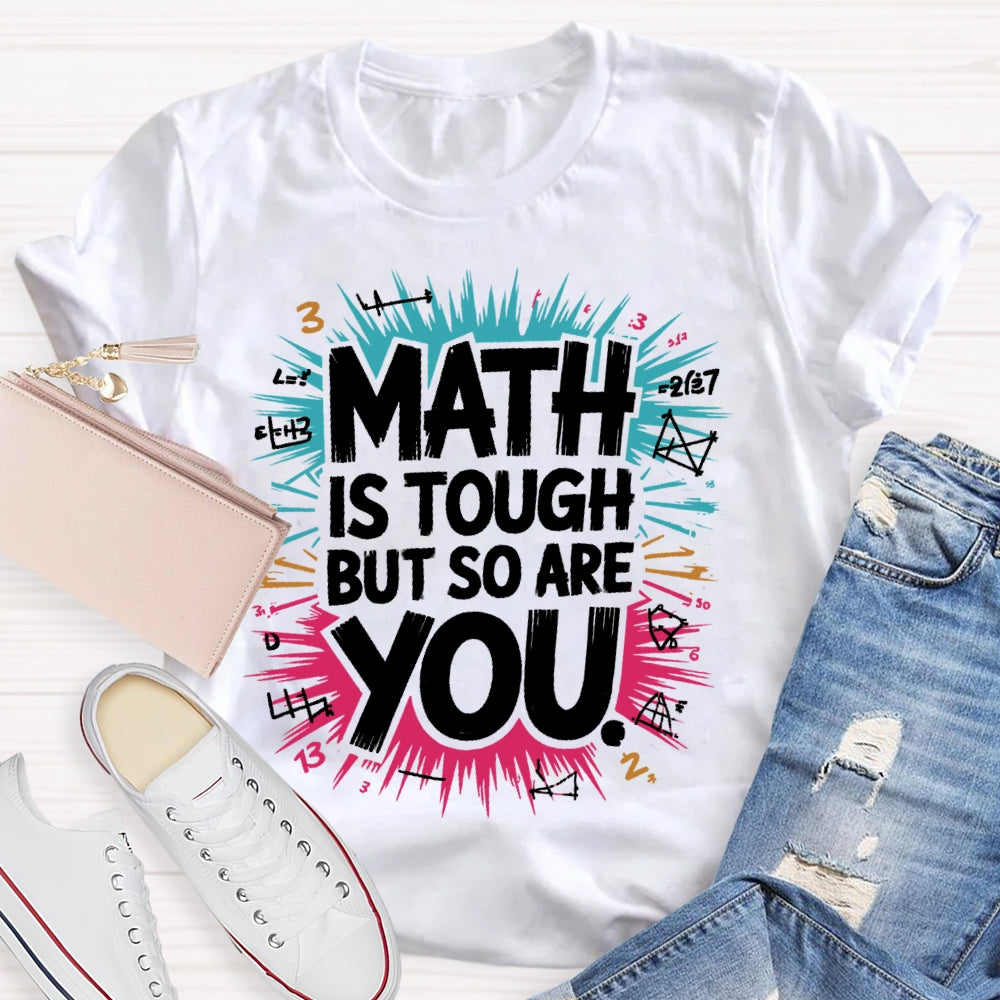 Math Is Tough But So Are You Math Teacher Mathematics T-shirt