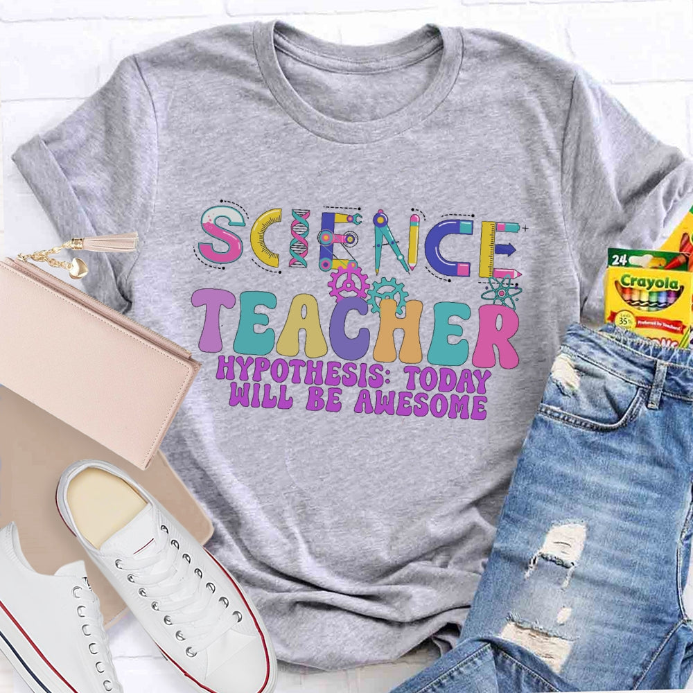Science Teacher Hypothesis  Today Will Be Awesome T-shirt