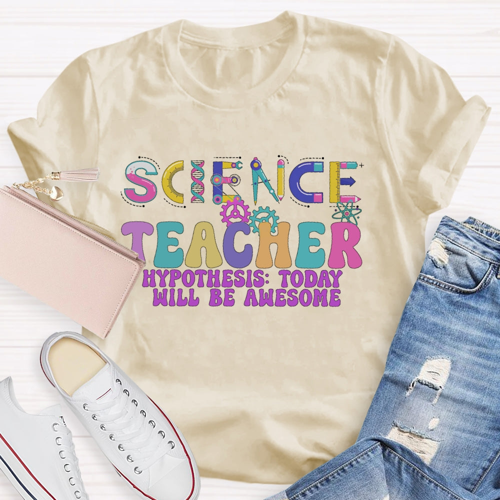 Science Teacher Hypothesis  Today Will Be Awesome T-shirt