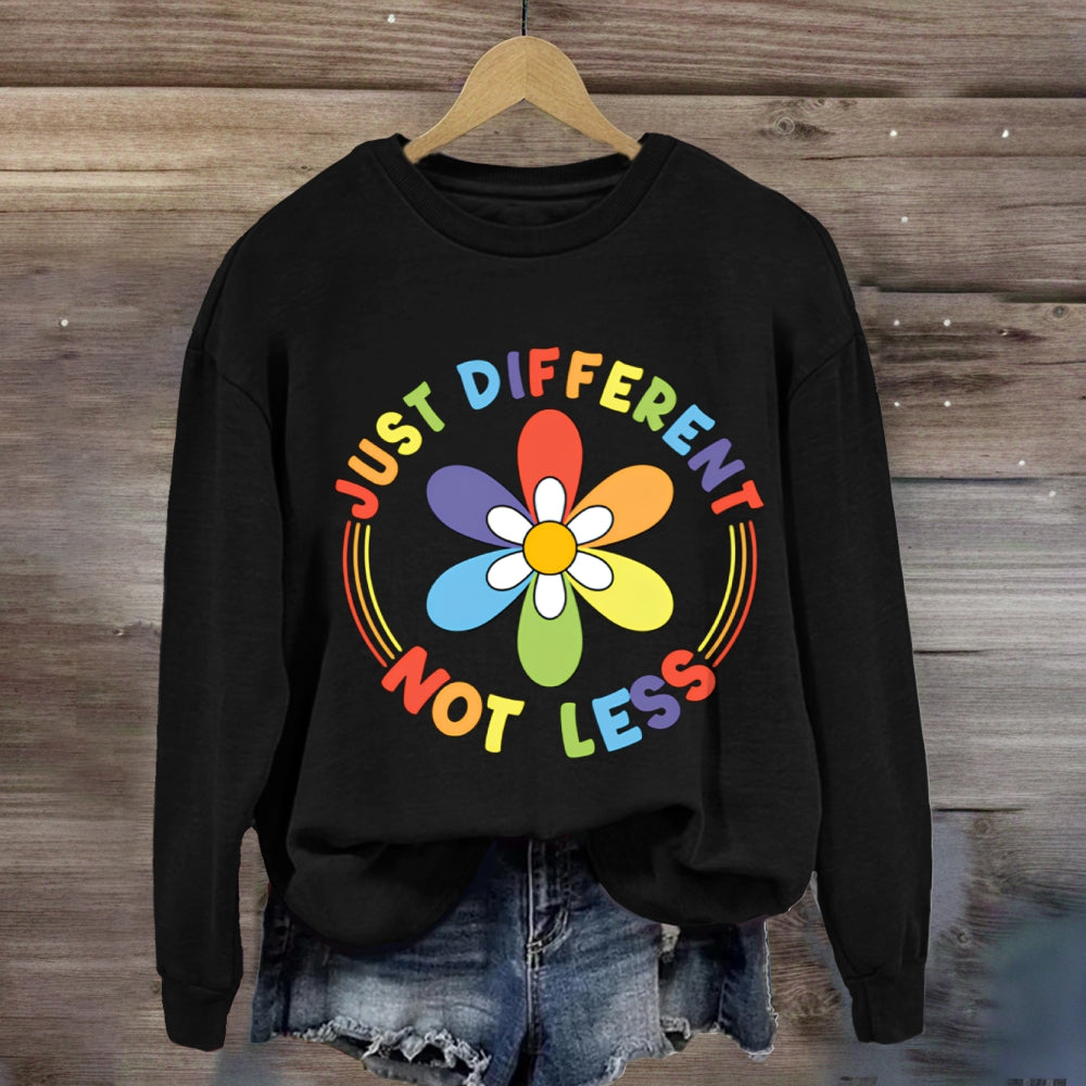 Just Different Not Less Sweatshirt