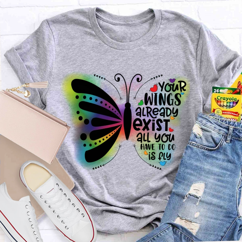 Your Wings Already Exist All You Have To Do Is Fly T-shirt