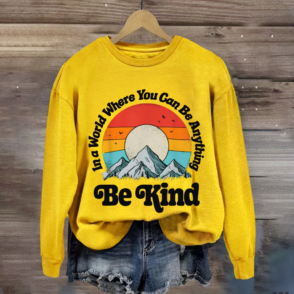 Be Kind In A World Where You Can Be Anything sweatshirt