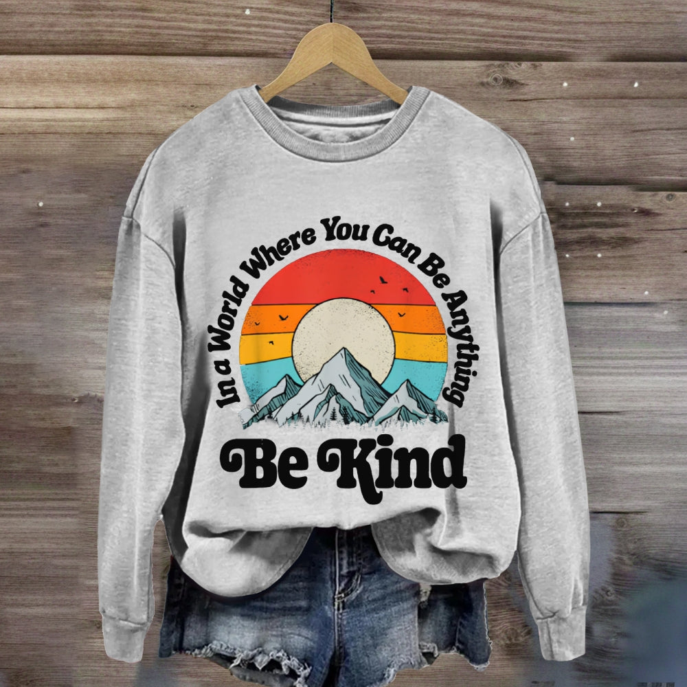 Be Kind In A World Where You Can Be Anything sweatshirt
