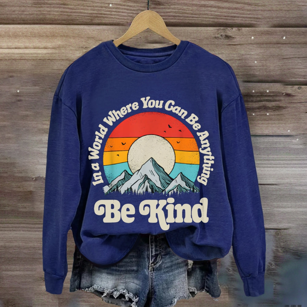 Be Kind In A World Where You Can Be Anything sweatshirt