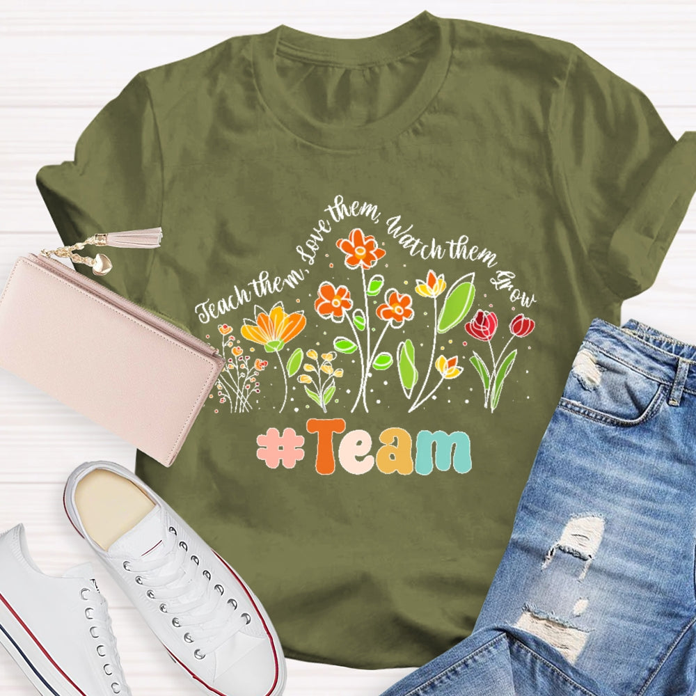 Personalized Team Name Teach Them Love Them Watch Them Grow  Flowers T-shirt
