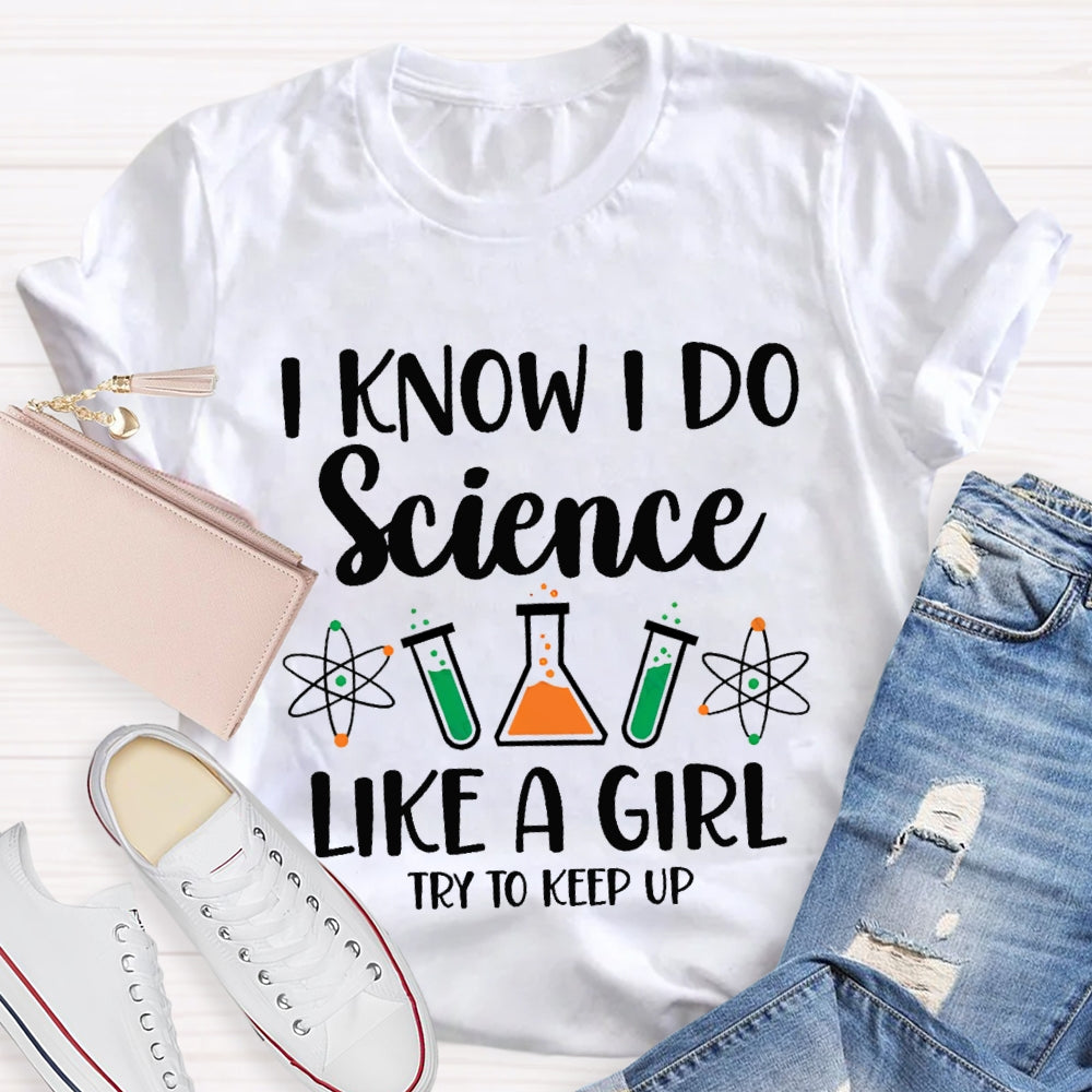 I Know I Do Science Like A Girl Try To Keep Up T-shirt