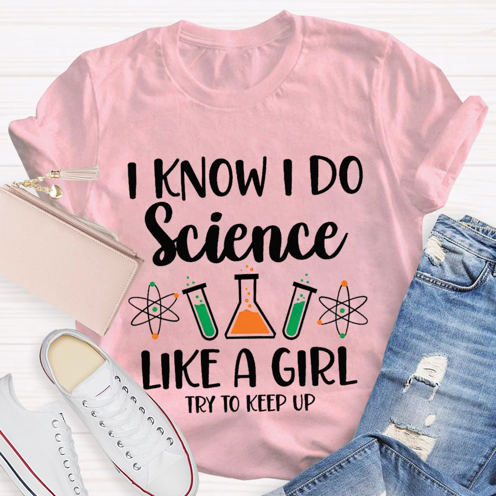 I Know I Do Science Like A Girl Try To Keep Up T-shirt