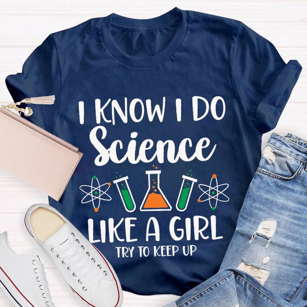 I Know I Do Science Like A Girl Try To Keep Up T-shirt