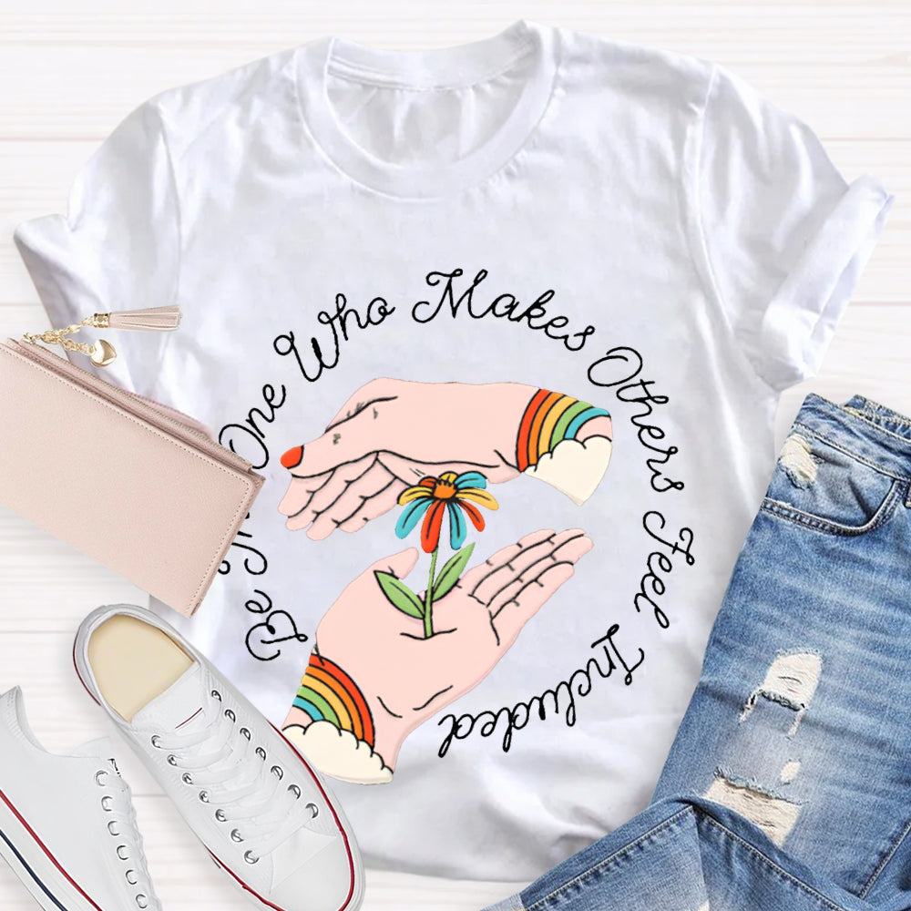 Be The One Who Makes Others Feel Included T-shirt