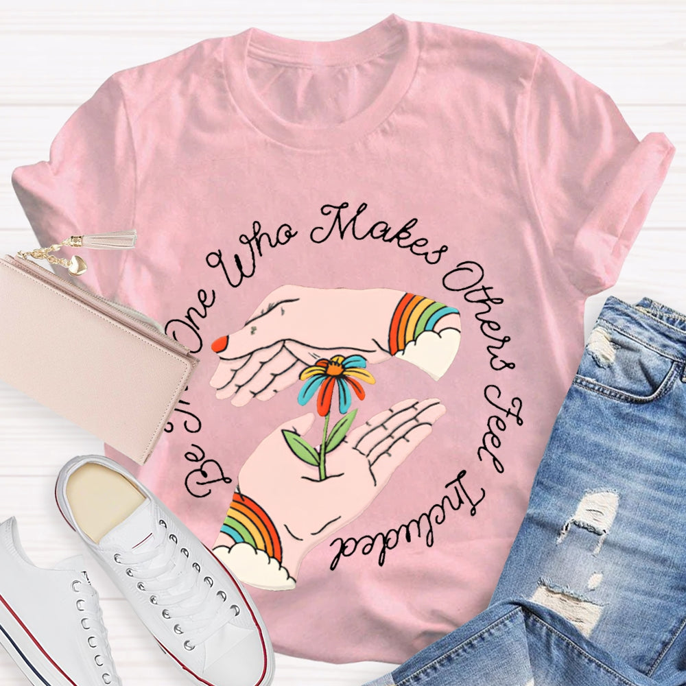 Be The One Who Makes Others Feel Included T-shirt