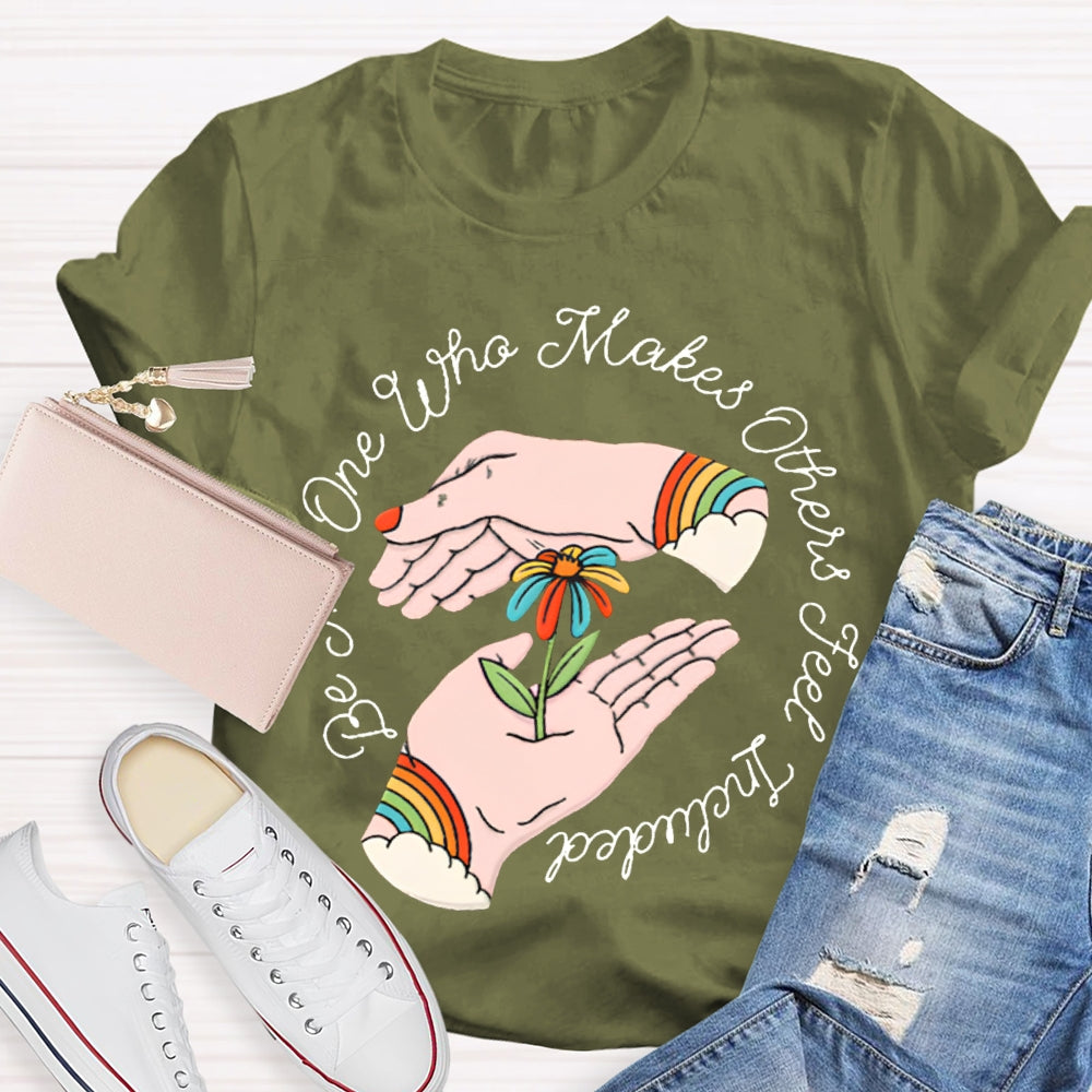 Be The One Who Makes Others Feel Included T-shirt