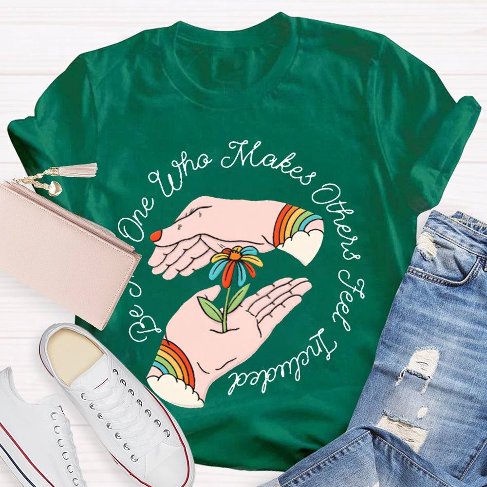 Be The One Who Makes Others Feel Included T-shirt