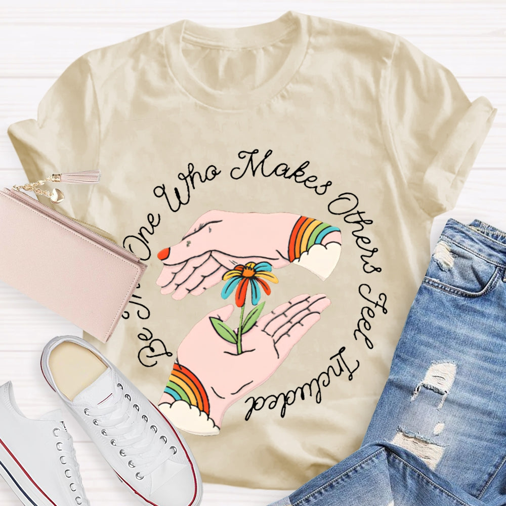Be The One Who Makes Others Feel Included T-shirt