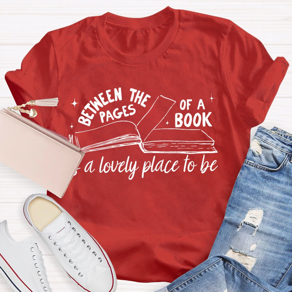 Between The Pages Of Book Is A Lovely Place To Be  T-shirt