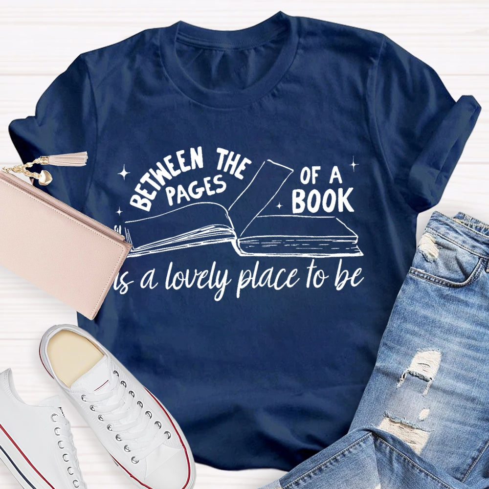 Between The Pages Of Book Is A Lovely Place To Be  T-shirt