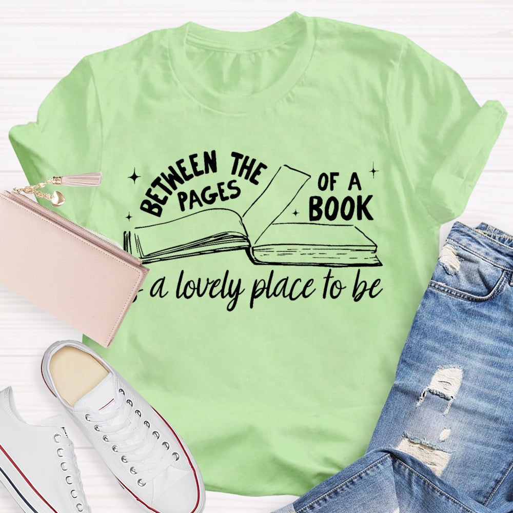 Between The Pages Of Book Is A Lovely Place To Be  T-shirt