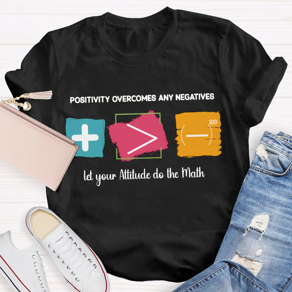 Positivity Overcomes Any Negatives Let Your Attitude Do The Math T-shirt