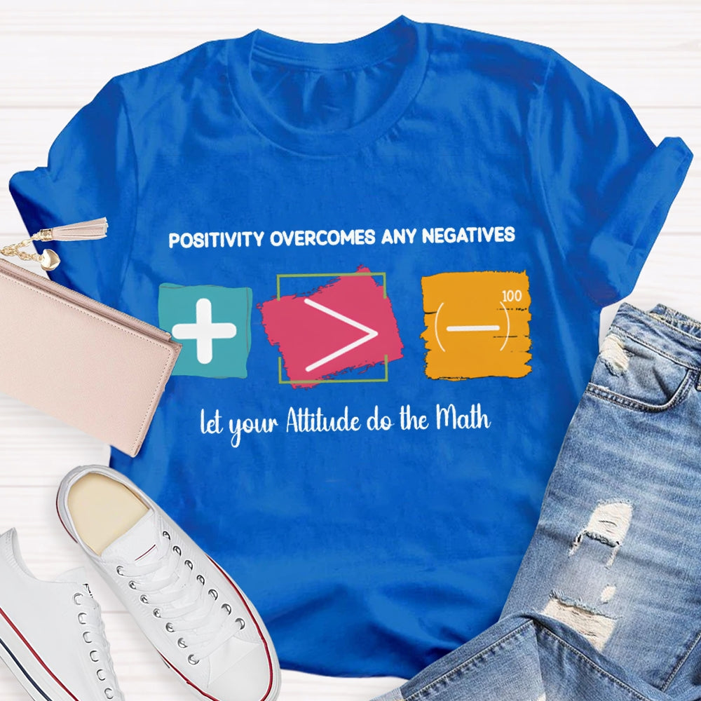 Positivity Overcomes Any Negatives Let Your Attitude Do The Math T-shirt