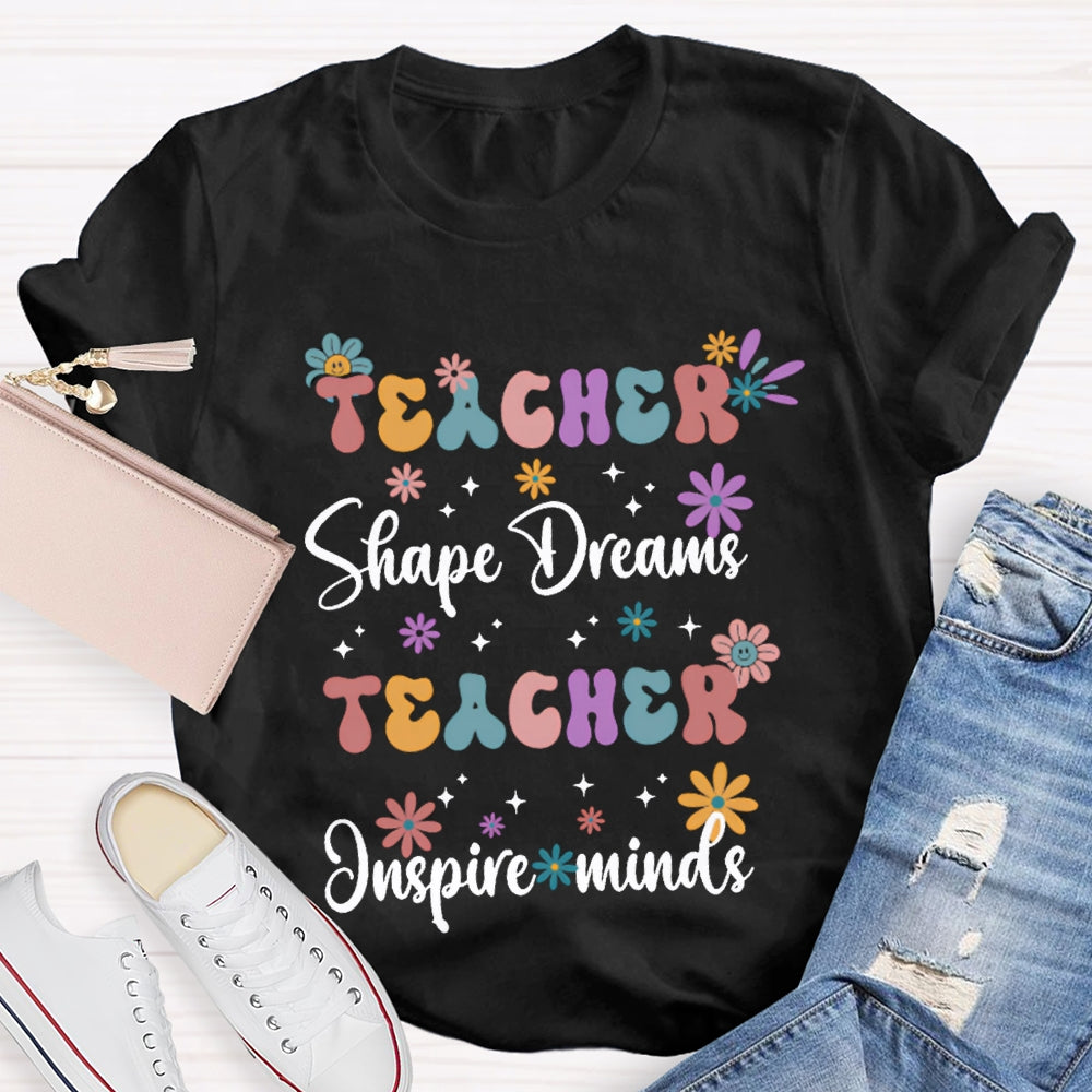 Teacher Shape Dreams Teacher Inspire Minds Colorful Fonts And Small Flowers T-shirt