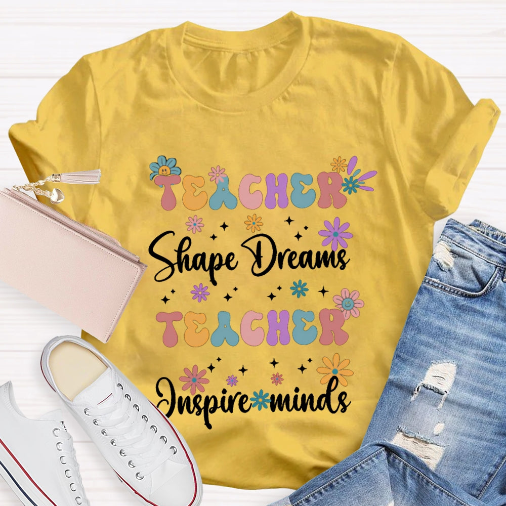 Teacher Shape Dreams Teacher Inspire Minds Colorful Fonts And Small Flowers T-shirt