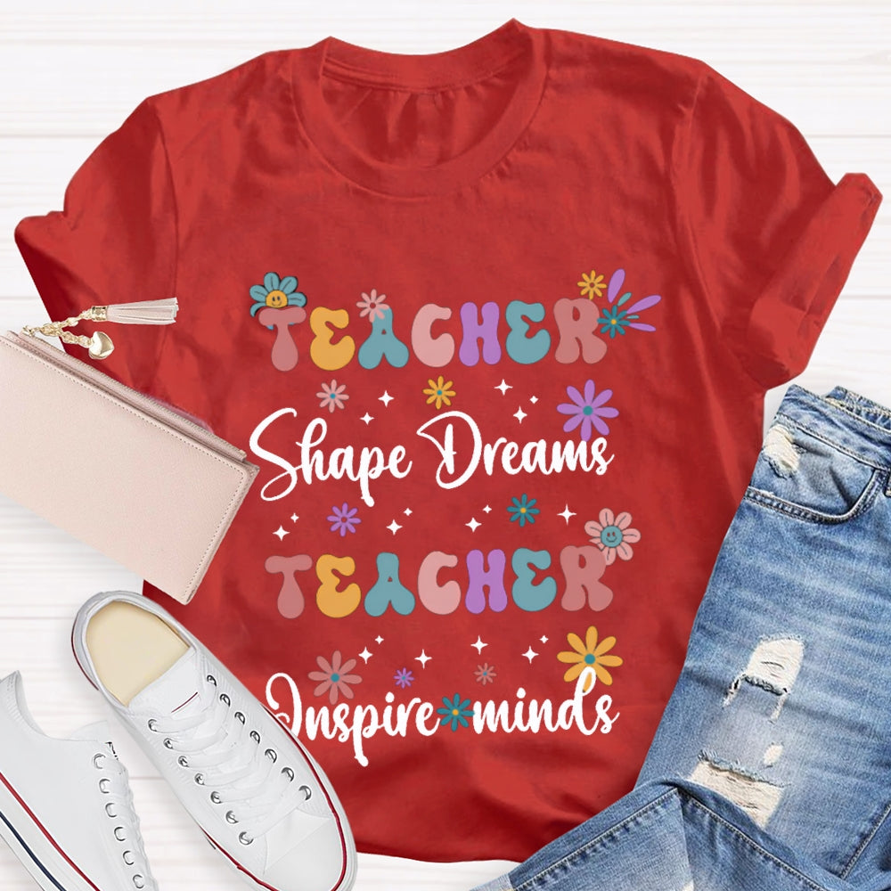 Teacher Shape Dreams Teacher Inspire Minds Colorful Fonts And Small Flowers T-shirt
