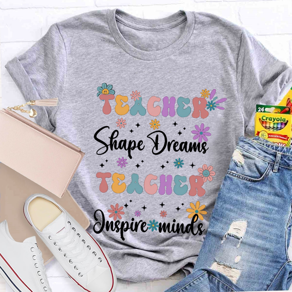 Teacher Shape Dreams Teacher Inspire Minds Colorful Fonts And Small Flowers T-shirt