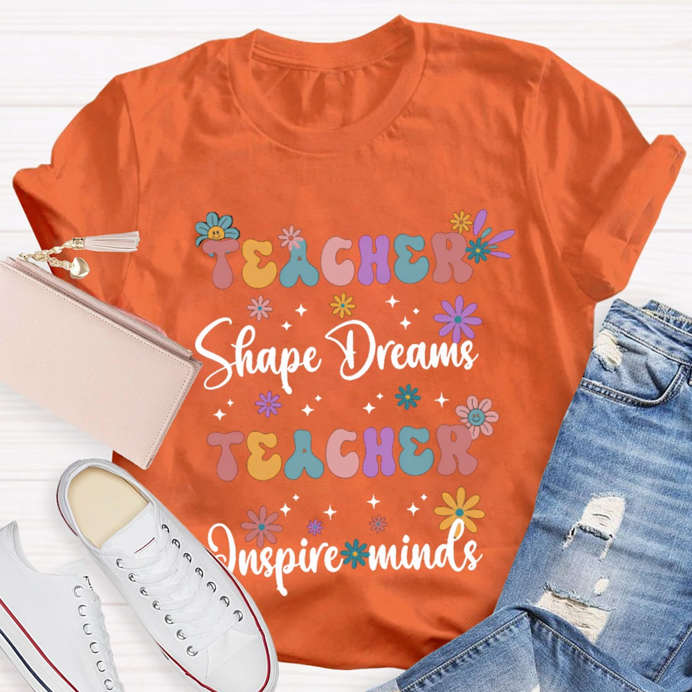 Teacher Shape Dreams Teacher Inspire Minds Colorful Fonts And Small Flowers T-shirt