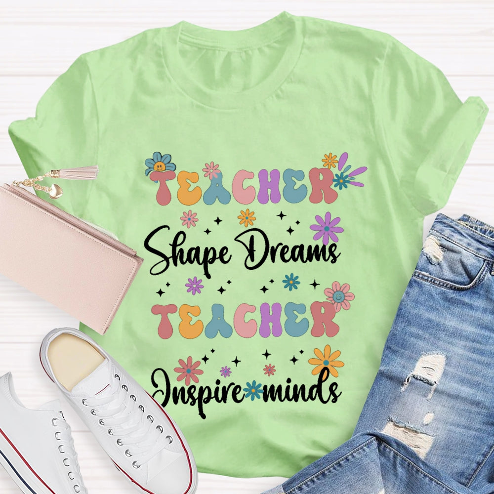 Teacher Shape Dreams Teacher Inspire Minds Colorful Fonts And Small Flowers T-shirt