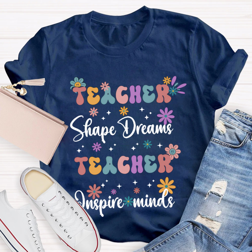 Teacher Shape Dreams Teacher Inspire Minds Colorful Fonts And Small Flowers T-shirt