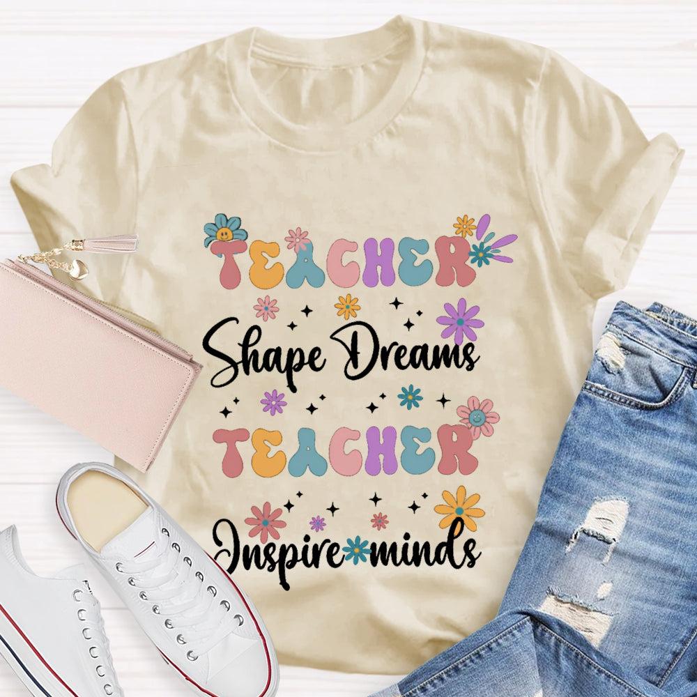 Teacher Shape Dreams Teacher Inspire Minds Colorful Fonts And Small Flowers T-shirt