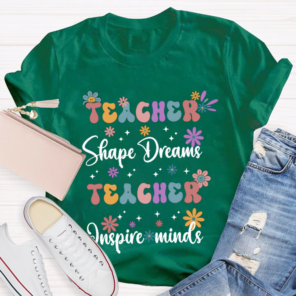 Teacher Shape Dreams Teacher Inspire Minds Colorful Fonts And Small Flowers T-shirt