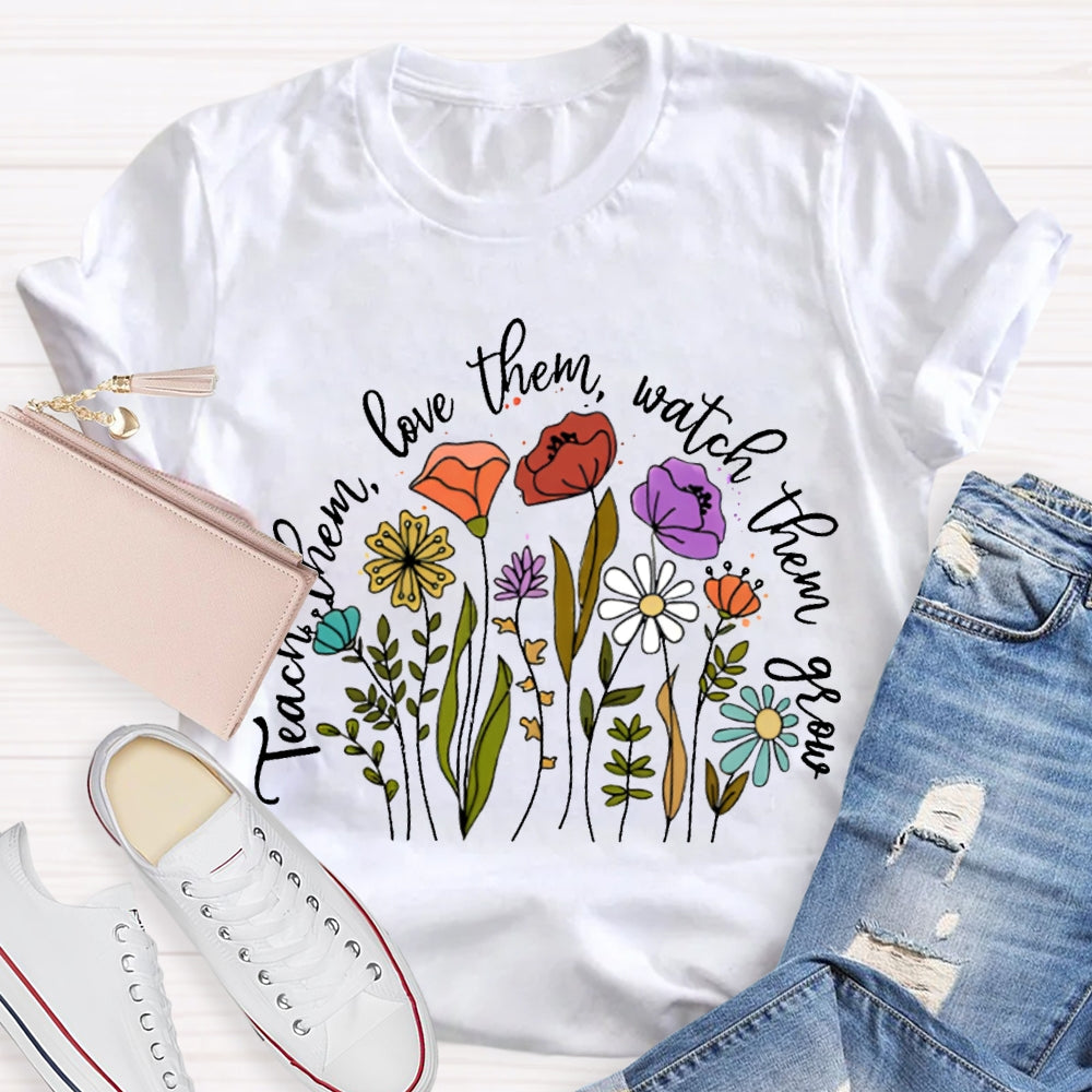 Teach Them Love Them Watch Them Grow Colorful Flowers T-shirt