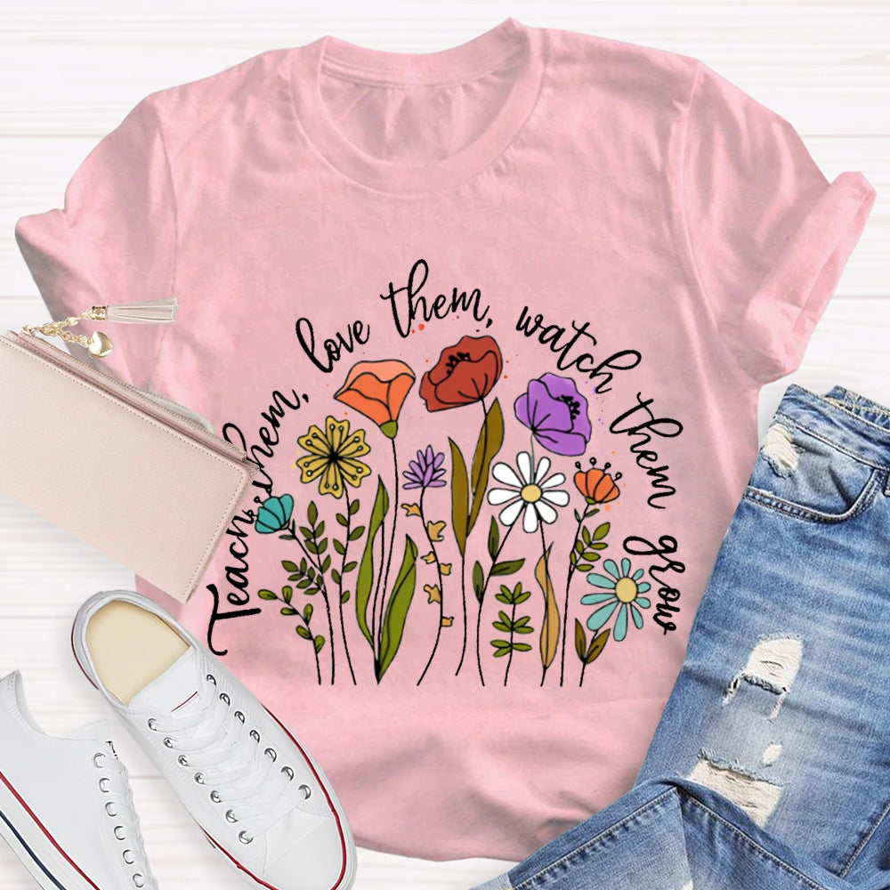 Teach Them Love Them Watch Them Grow Colorful Flowers T-shirt