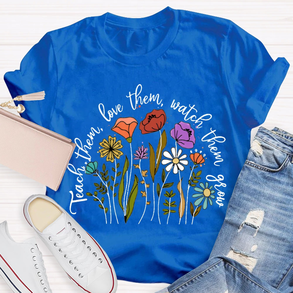 Teach Them Love Them Watch Them Grow Colorful Flowers T-shirt