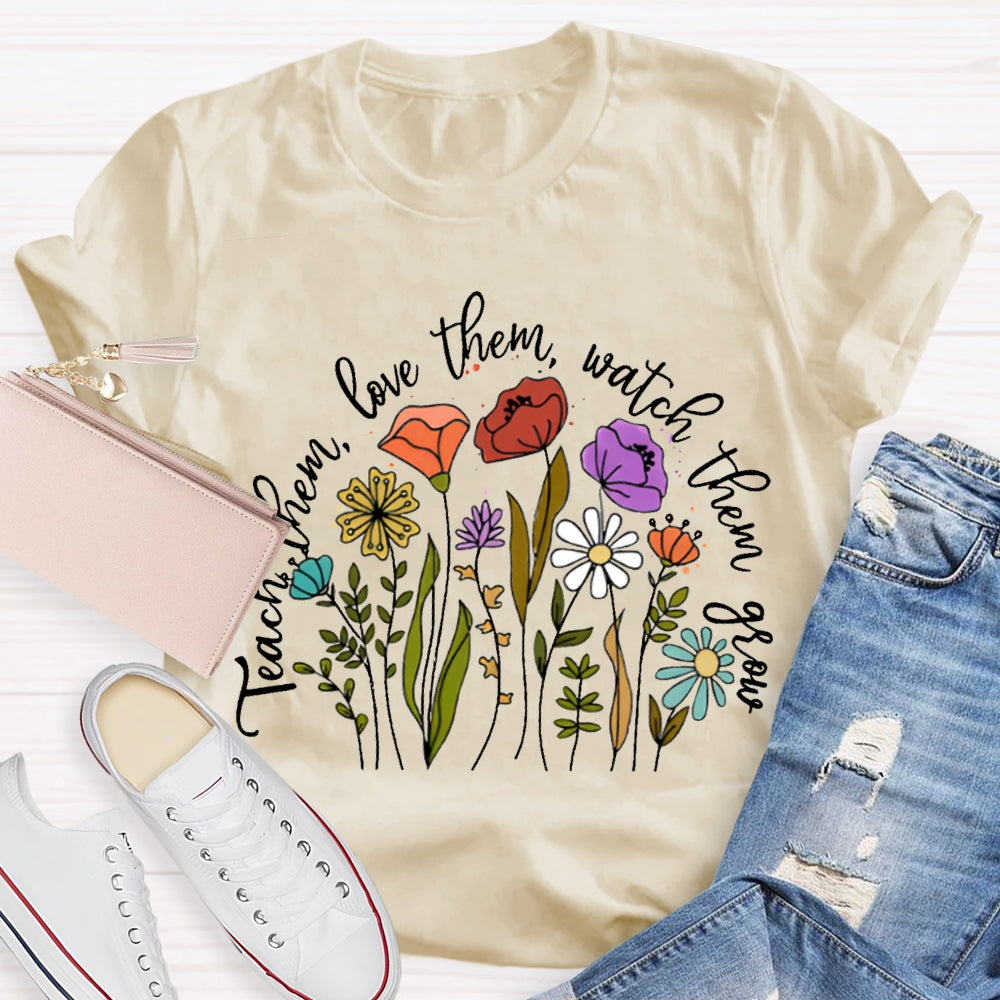 Teach Them Love Them Watch Them Grow Colorful Flowers T-shirt
