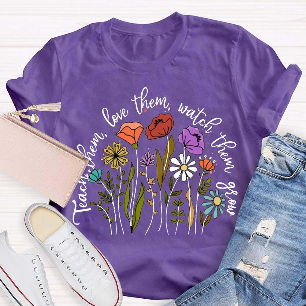 Teach Them Love Them Watch Them Grow Colorful Flowers T-shirt